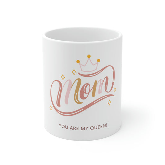 Mom You are My Queen Ceramic Mug 11oz